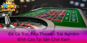 A Ga Truc Tiep Thomo Trai Nghiem Inh Cao Tai San Choi Kwin