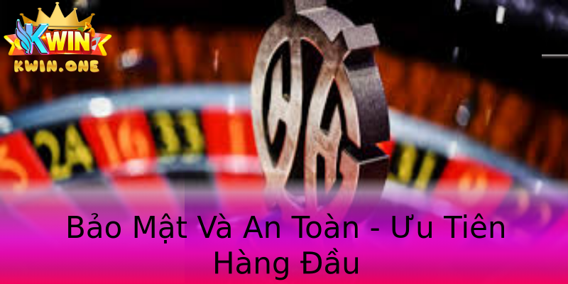 Bảo Mật Và An Toàn - Ưu Tiên Hàng Đầu Bảo Mật Và An Toàn - Ưu Tiên Hàng Đầu