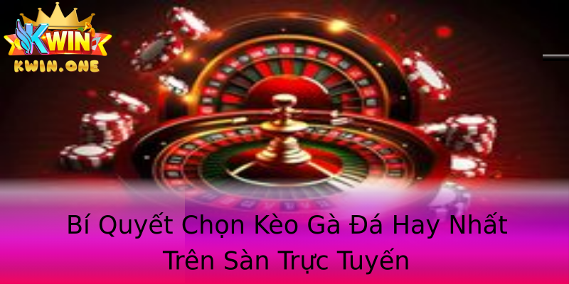 Bí Quyết Chọn Kèo Gà Đá Hay Nhất Trên Sàn Trực Tuyến Bí Quyết Chọn Kèo Gà Đá Hay Nhất Trên Sàn Trực Tuyến