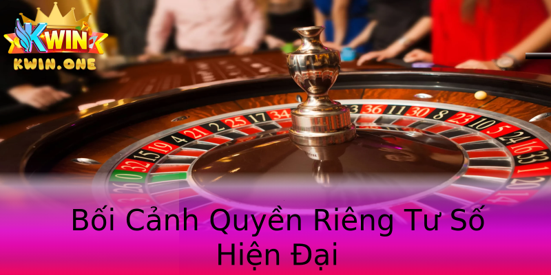 Bối Cảnh Quyền Riêng Tư Số Hiện Đại Bối Cảnh Quyền Riêng Tư Số Hiện Đại
