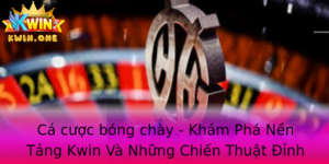 Ca Cuoc Bong Chay Kham Pha Nen Tang Kwin Va Nhung Chien Thuat Inh Cao