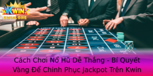 Cach Choi No Hu De Thang Bi Quyet Vang E Chinh Phuc Jackpot Tren Kwin