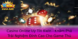 Casino Online Uy Tin Kwin Kham Pha Trai Nghiem Inh Cao Cho Game Thu Chuyen Nghiep