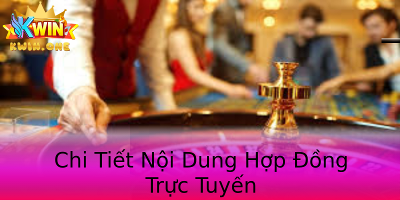 Chi Tiết Nội Dung Hợp Đồng Trực Tuyến Chi Tiết Nội Dung Hợp Đồng Trực Tuyến