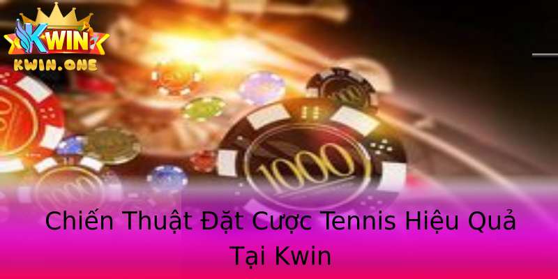 Chiến Thuật Đặt Cược Tennis Hiệu Quả Tại Kwin Chiến Thuật Đặt Cược Tennis Hiệu Quả Tại Kwin