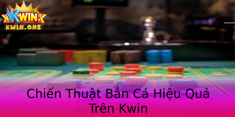 Chiến Thuật Bắn Cá Hiệu Quả Trên Kwin Chiến Thuật Bắn Cá Hiệu Quả Trên Kwin