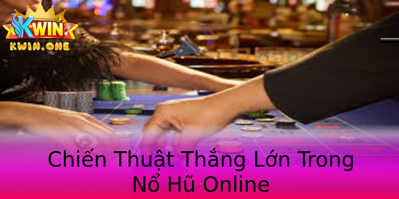 Chiến Thuật Thắng Lớn Trong Nổ Hũ Online Chiến Thuật Thắng Lớn Trong Nổ Hũ Online