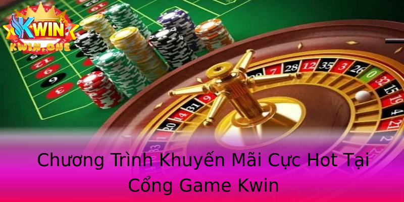 Chương Trình Khuyến Mãi Cực Hot Tại Cổng Game Kwin Chương Trình Khuyến Mãi Cực Hot Tại Cổng Game Kwin