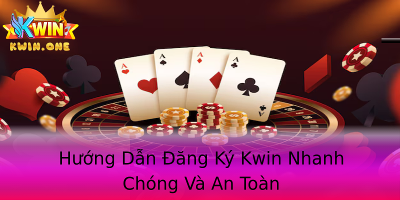 Hướng Dẫn Đăng Ký Kwin Nhanh Chóng Và An Toàn Hướng Dẫn Đăng Ký Kwin Nhanh Chóng Và An Toàn