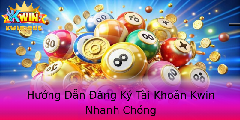 Hướng Dẫn Đăng Ký Tài Khoản Kwin Nhanh Chóng Hướng Dẫn Đăng Ký Tài Khoản Kwin Nhanh Chóng