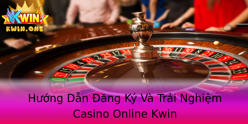 Hướng Dẫn Đăng Ký Và Trải Nghiệm Casino Online Kwin Hướng Dẫn Đăng Ký Và Trải Nghiệm Casino Online Kwin