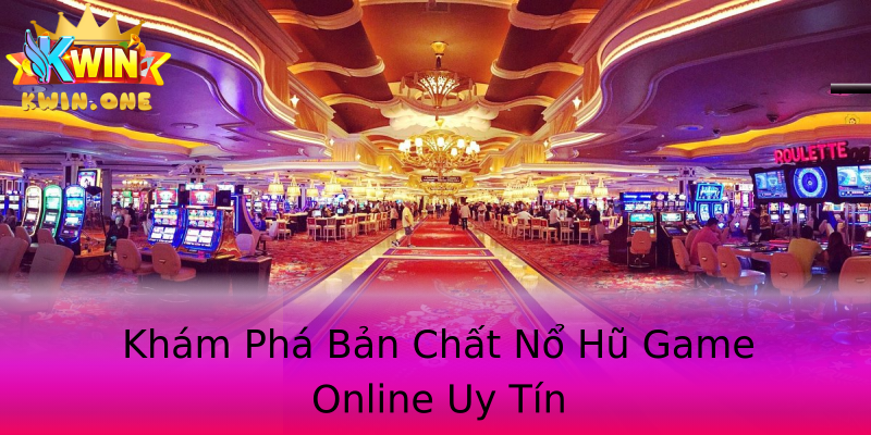 Khám Phá Bản Chất Nổ Hũ Game Online Uy Tín Khám Phá Bản Chất Nổ Hũ Game Online Uy Tín