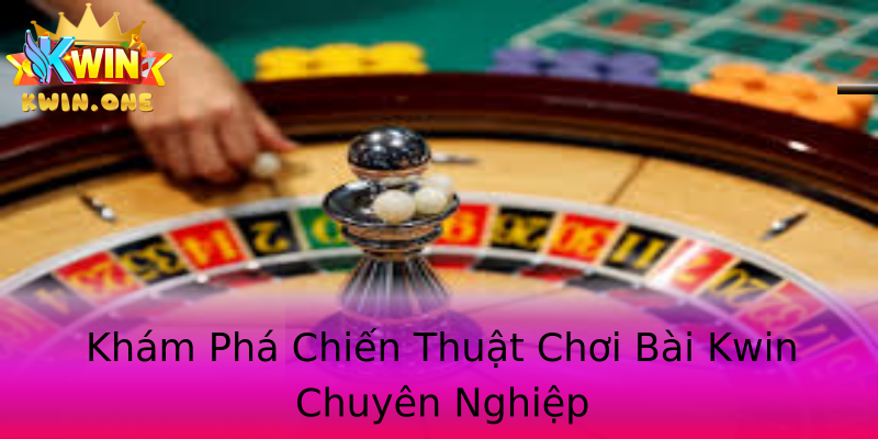 Khám Phá Chiến Thuật Chơi Bài Kwin Chuyên Nghiệp Khám Phá Chiến Thuật Chơi Bài Kwin Chuyên Nghiệp