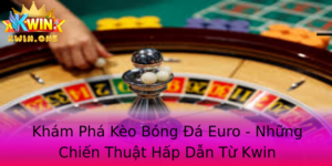 Kham Pha Keo Bong A Euro Nhung Chien Thuat Hap Dan Tu Kwin