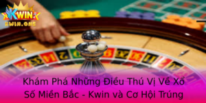 Khám Phá Những Điều Thú Vị Về Xổ Số Miền Bắc - Kwin và Cơ Hội Trúng Lớn 5 Kham Pha Nhung Ieu Thu Vi Ve Xo So Mien Bac Kwin Va Co Hoi Trung Lon 2