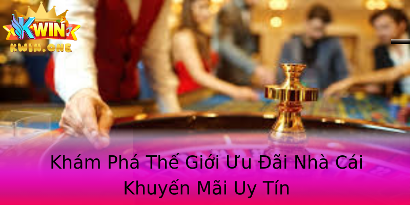 Khám Phá Thế Giới Ưu Đãi Nhà Cái Khuyến Mãi Uy Tín Khám Phá Thế Giới Ưu Đãi Nhà Cái Khuyến Mãi Uy Tín