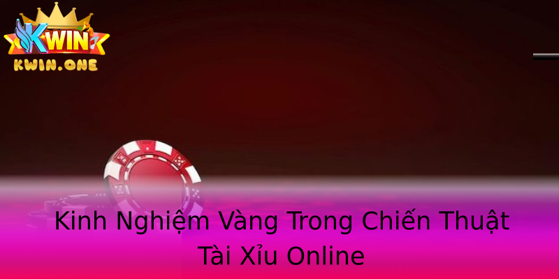 Kinh Nghiệm Vàng Trong Chiến Thuật Tài Xỉu Online Kinh Nghiệm Vàng Trong Chiến Thuật Tài Xỉu Online