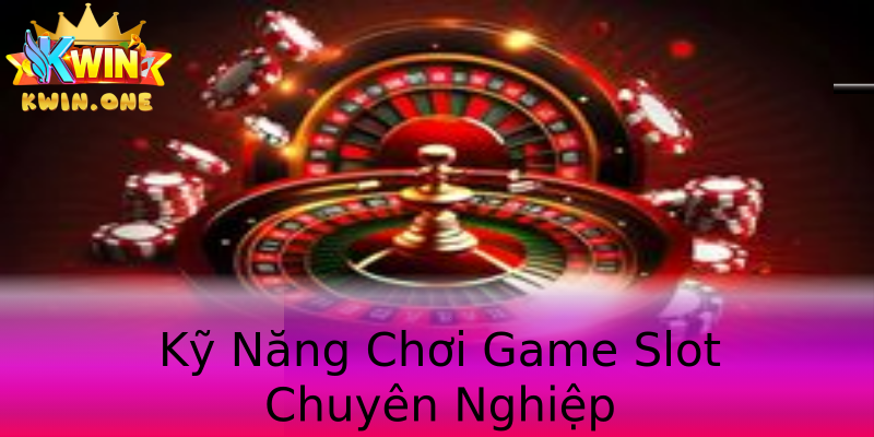Kỹ Năng Chơi Game Slot Chuyên Nghiệp Kỹ Năng Chơi Game Slot Chuyên Nghiệp
