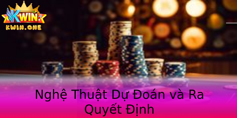 Nghệ Thuật Dự Đoán và Ra Quyết Định Nghệ Thuật Dự Đoán và Ra Quyết Định
