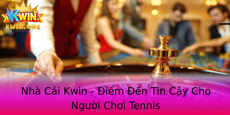 Nhà Cái Kwin - Điểm Đến Tin Cậy Cho Người Chơi Tennis Nhà Cái Kwin - Điểm Đến Tin Cậy Cho Người Chơi Tennis