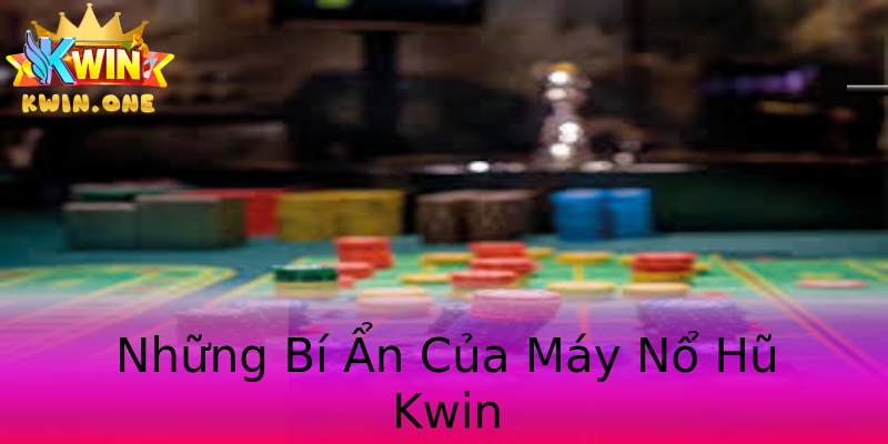 Những Bí Ẩn Của Máy Nổ Hũ Kwin Những Bí Ẩn Của Máy Nổ Hũ Kwin