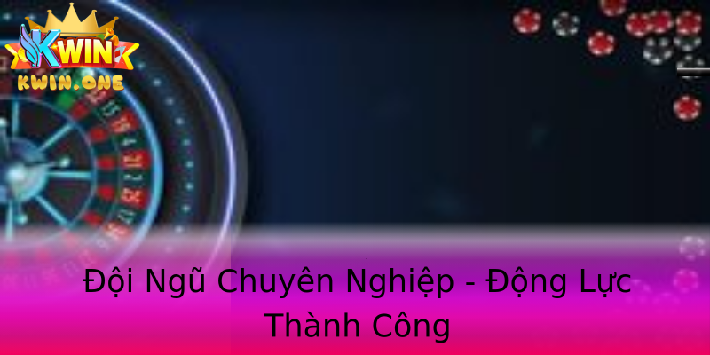 Đội Ngũ Chuyên Nghiệp - Động Lực Thành Công Đội Ngũ Chuyên Nghiệp - Động Lực Thành Công