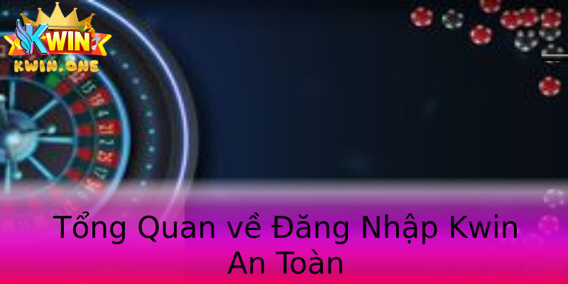 Tổng Quan về Đăng Nhập Kwin An Toàn Tổng Quan về Đăng Nhập Kwin An Toàn