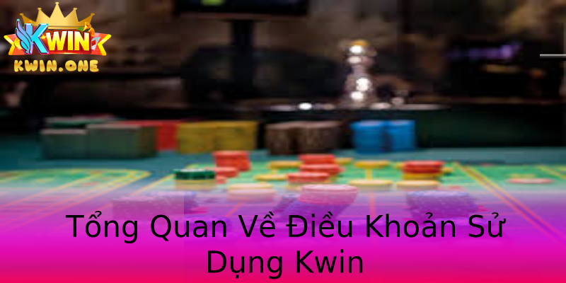 Tổng Quan Về Điều Khoản Sử Dụng Kwin Tổng Quan Về Điều Khoản Sử Dụng Kwin