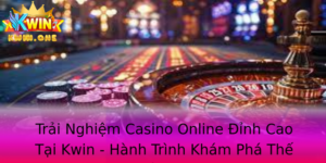 Trai Nghiem Casino Online Inh Cao Tai Kwin Hanh Trinh Kham Pha The Gioi Ay Ky Dieu