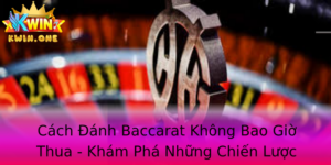 Cach Anh Baccarat Khong Bao Gio Thua Kham Pha Nhung Chien Luoc Hieu Qua Tai Kwin