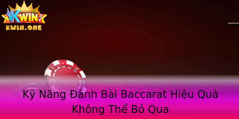 Kỹ Năng Đánh Bài Baccarat Hiệu Quả Không Thể Bỏ Qua Kỹ Năng Đánh Bài Baccarat Hiệu Quả Không Thể Bỏ Qua